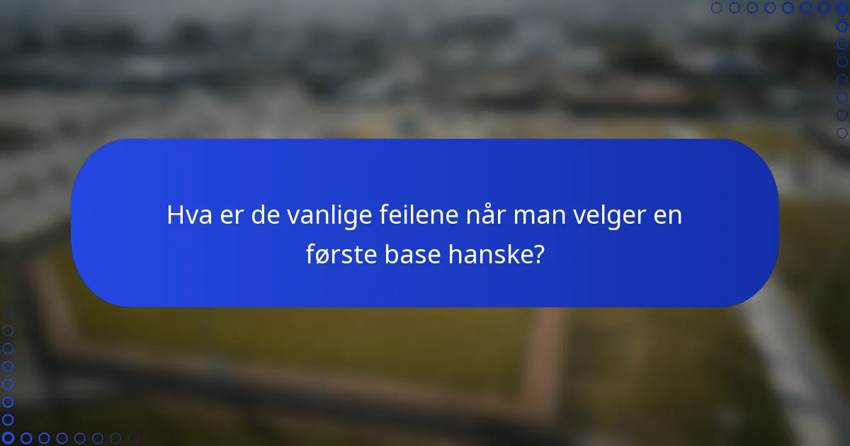 Hva er de vanlige feilene når man velger en første base-hanske?