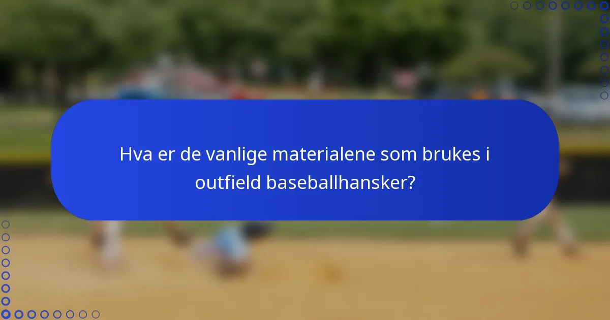 Hva er de vanlige materialene som brukes i outfield baseballhansker?
