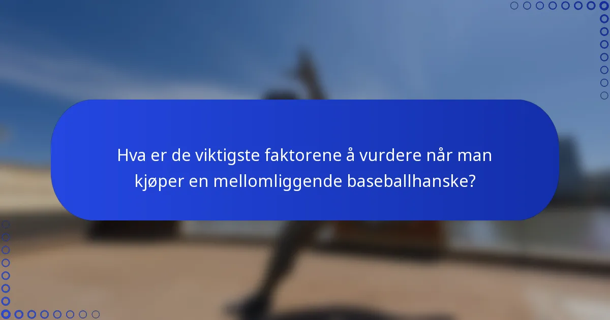 Hva er de viktigste faktorene å vurdere når man kjøper en mellomliggende baseballhanske?