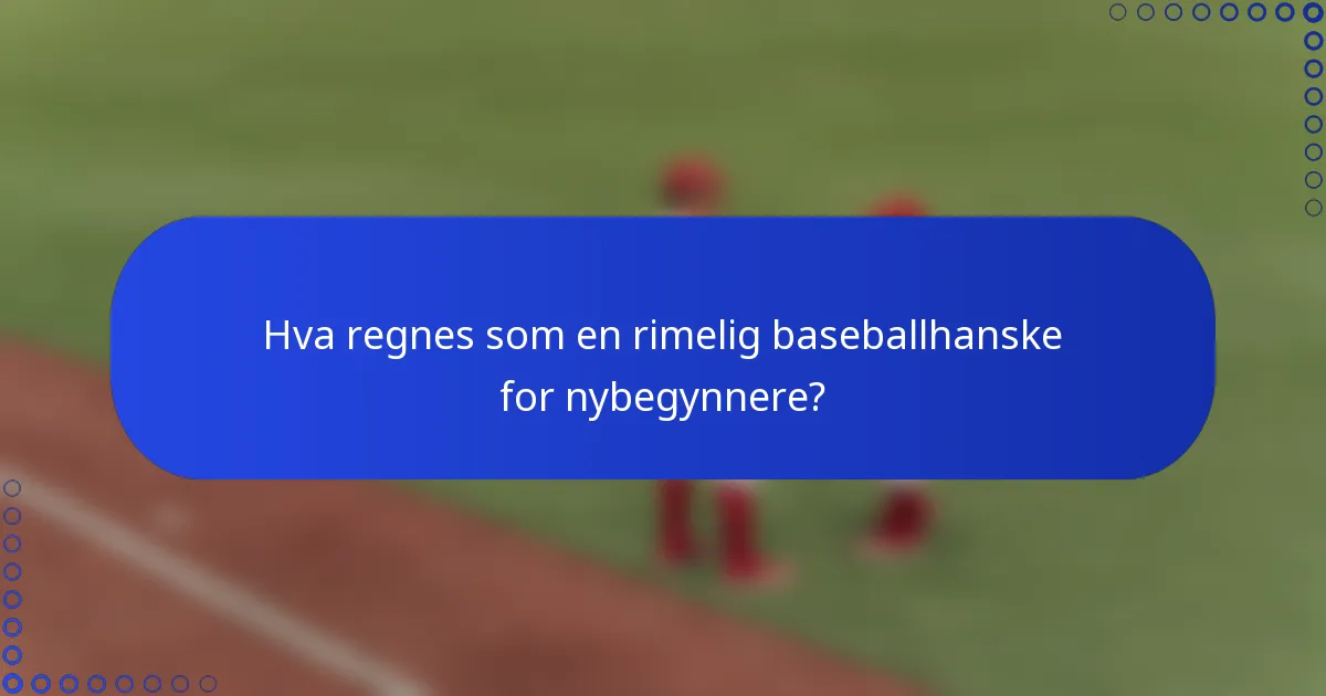 Hva regnes som en rimelig baseballhanske for nybegynnere?