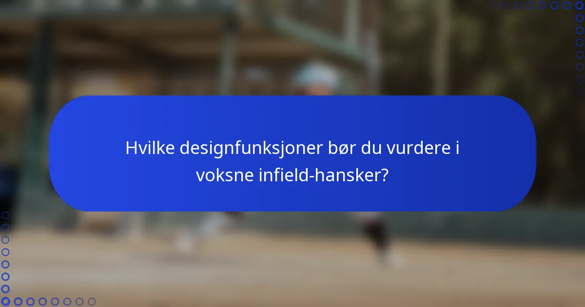 Hvilke designfunksjoner bør du vurdere i voksne infield-hansker?