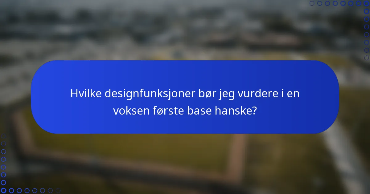 Hvilke designfunksjoner bør jeg vurdere i en voksen første base hanske?