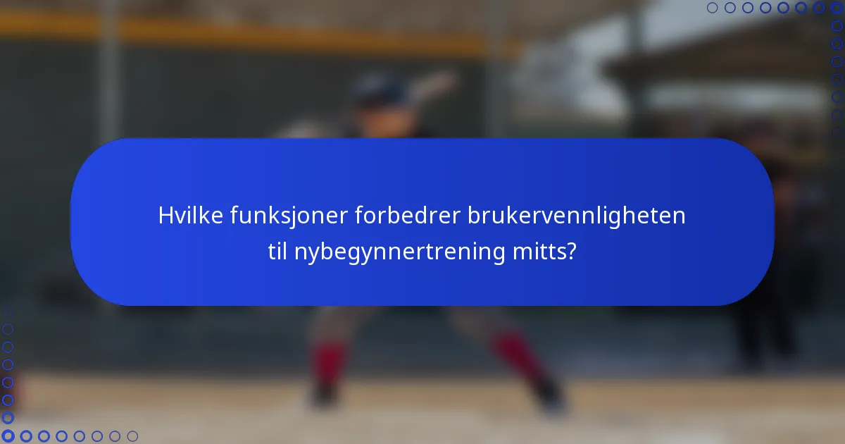 Hvilke funksjoner forbedrer brukervennligheten til nybegynnertrening mitts?