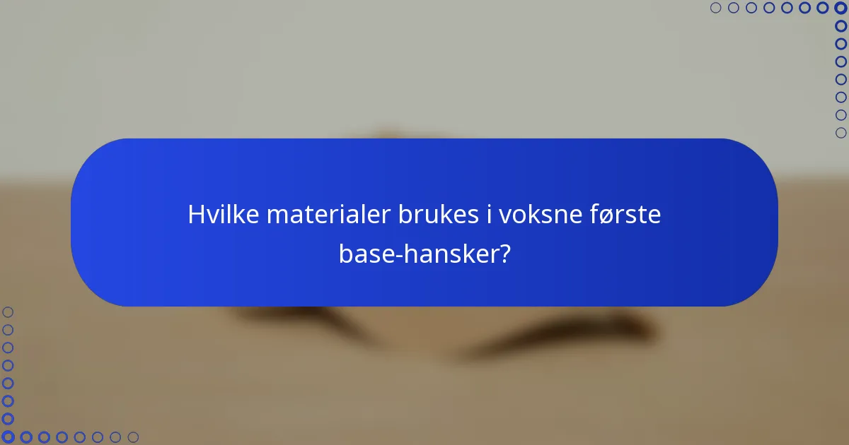 Hvilke materialer brukes i voksne første base-hansker?