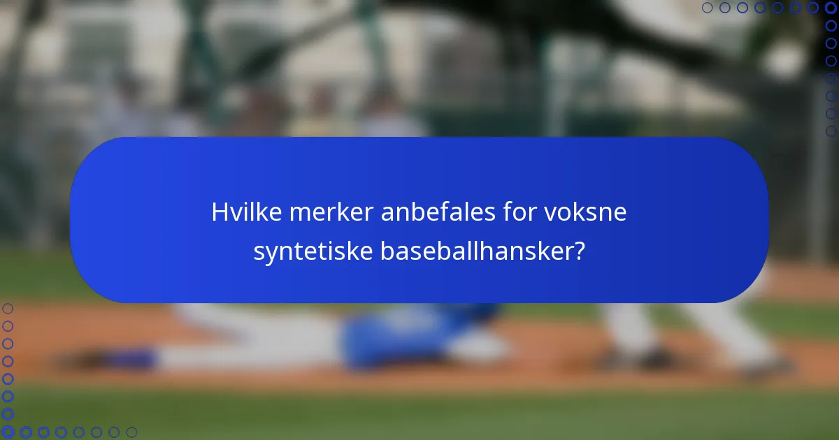 Hvilke merker anbefales for voksne syntetiske baseballhansker?