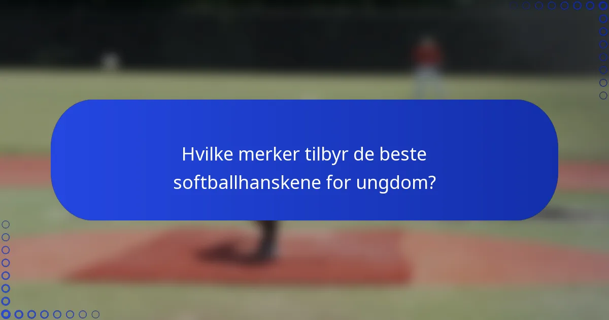 Hvilke merker tilbyr de beste softballhanskene for ungdom?