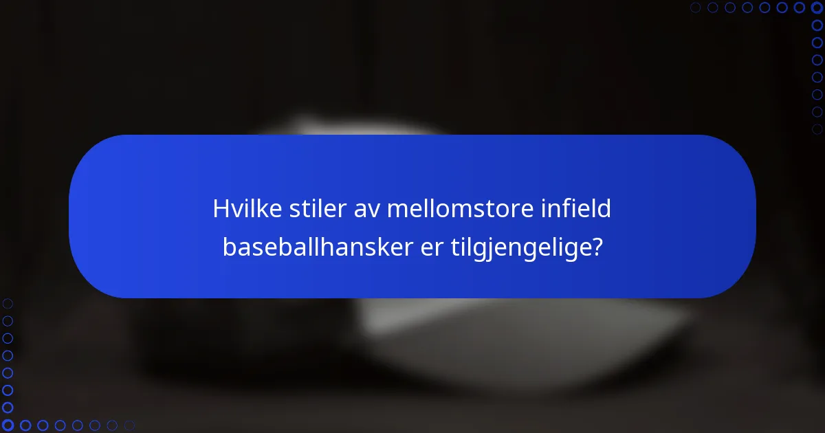Hvilke stiler av mellomstore infield baseballhansker er tilgjengelige?