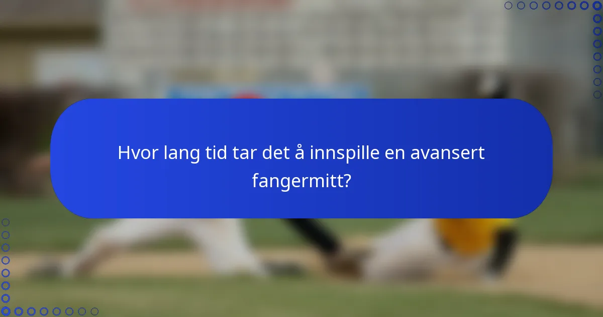 Hvor lang tid tar det å innspille en avansert fangermitt?