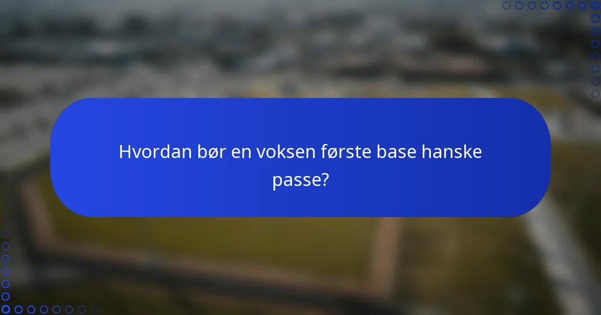 Hvordan bør en voksen første base hanske passe?