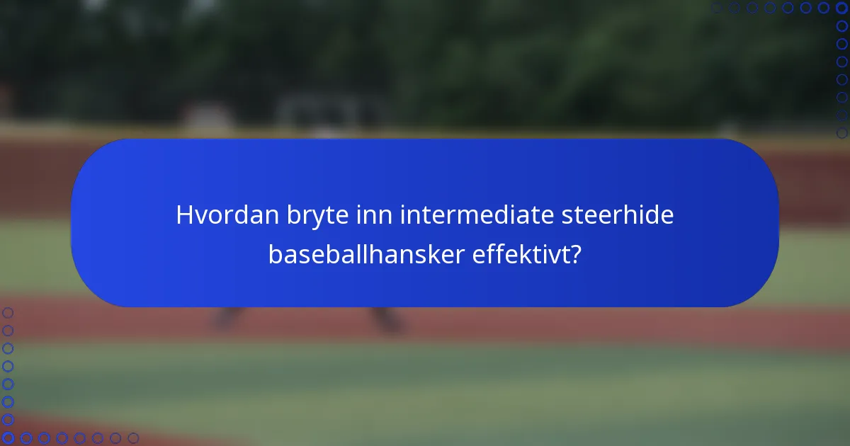 Hvordan bryte inn intermediate steerhide baseballhansker effektivt?