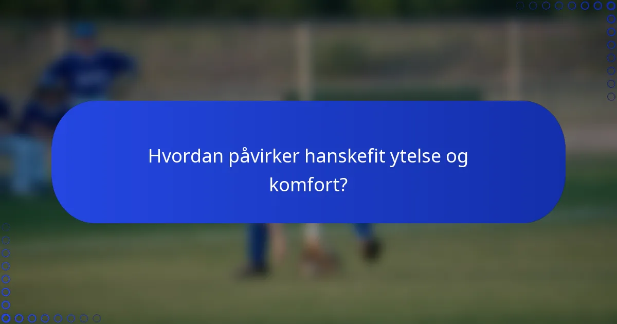 Hvordan påvirker hanskefit ytelse og komfort?