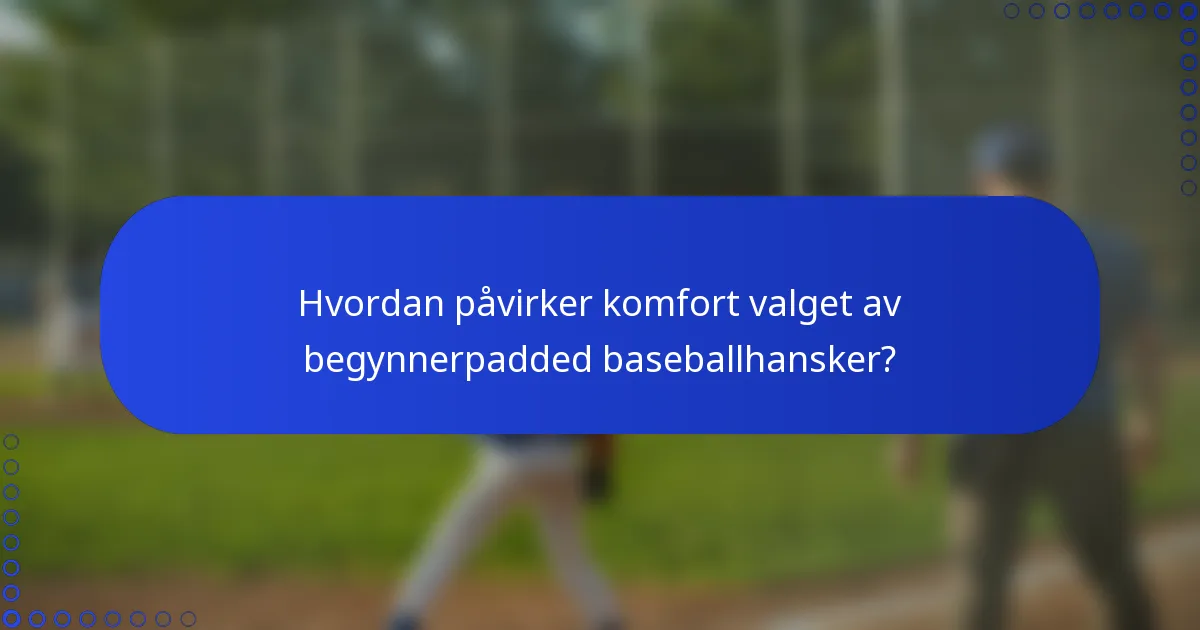 Hvordan påvirker komfort valget av begynnerpadded baseballhansker?