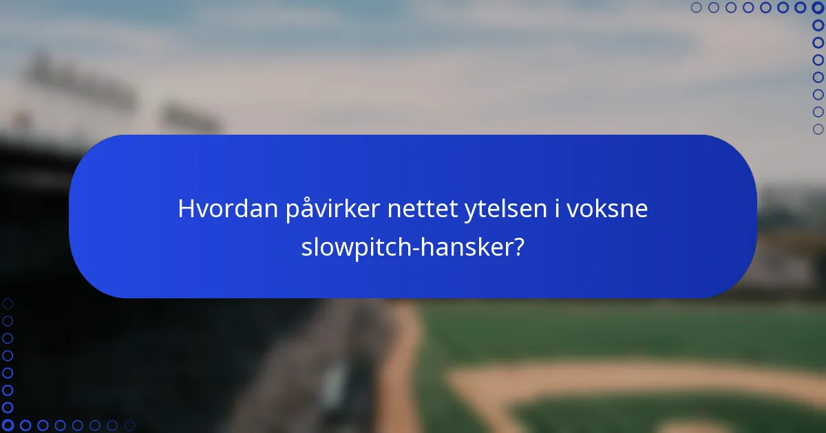 Hvordan påvirker nettet ytelsen i voksne slowpitch-hansker?