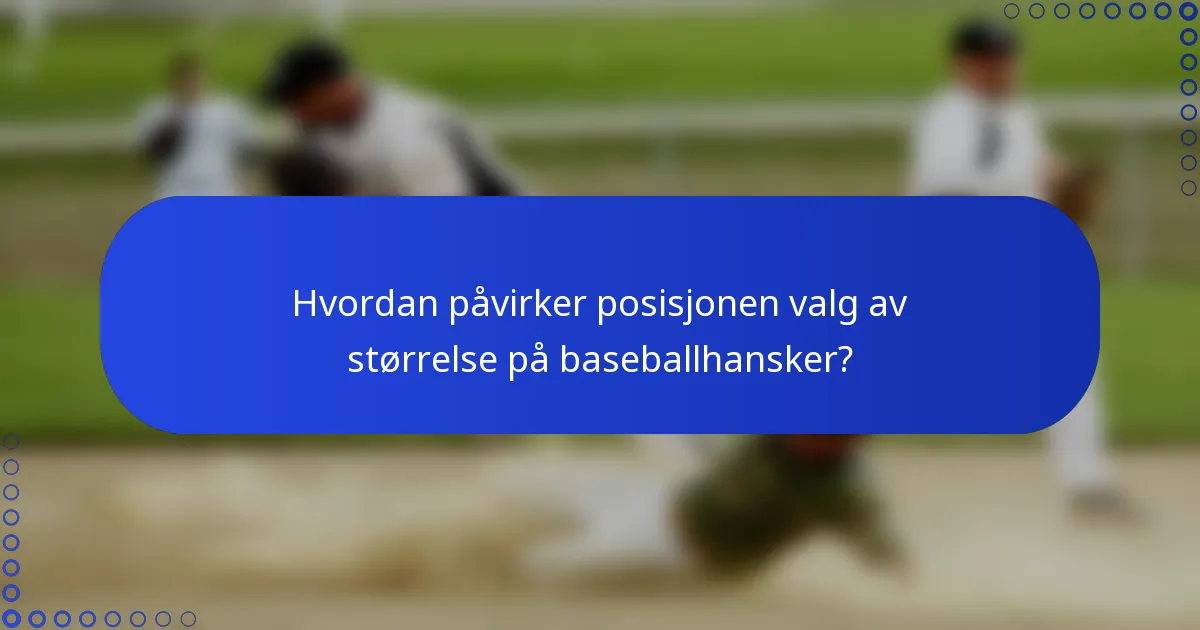 Hvordan påvirker posisjonen valg av størrelse på baseballhansker?