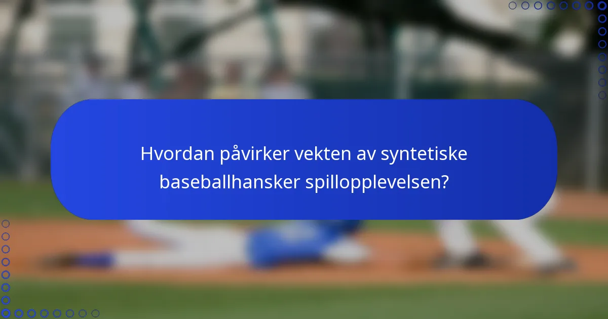 Hvordan påvirker vekten av syntetiske baseballhansker spillopplevelsen?