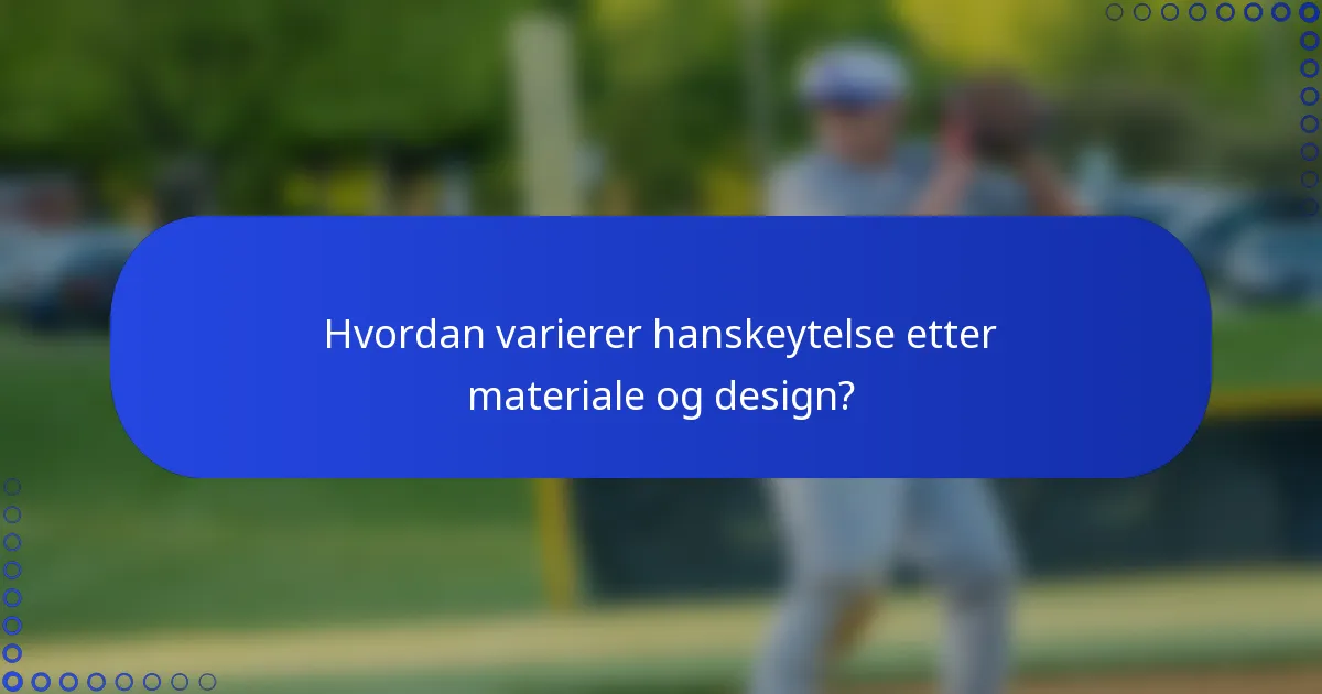 Hvordan varierer hanskeytelse etter materiale og design?
