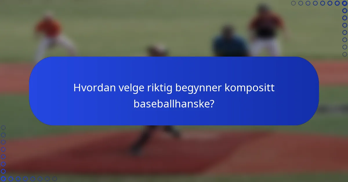 Hvordan velge riktig begynner kompositt baseballhanske?
