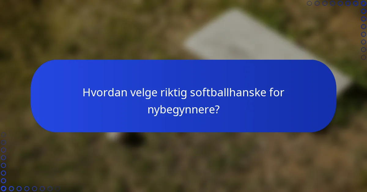 Hvordan velge riktig softballhanske for nybegynnere?