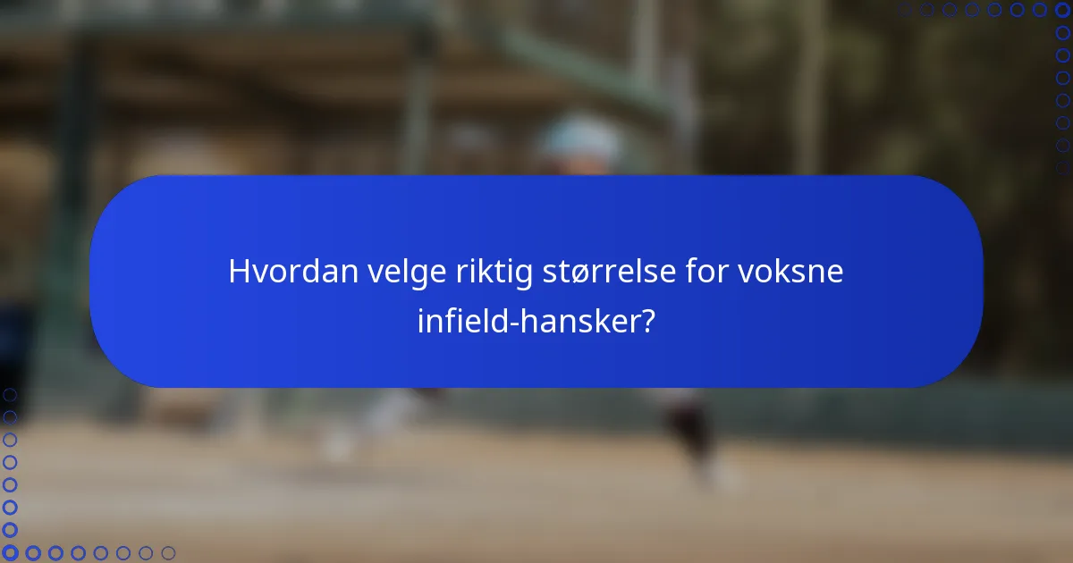 Hvordan velge riktig størrelse for voksne infield-hansker?