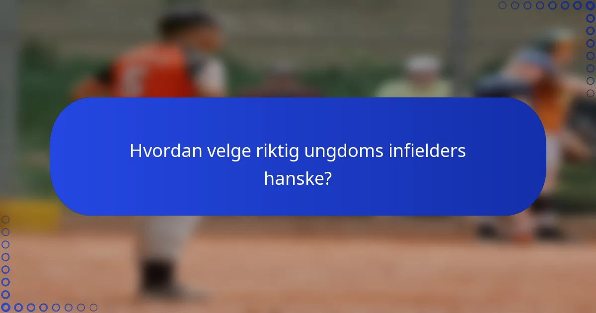 Hvordan velge riktig ungdoms infielders hanske?