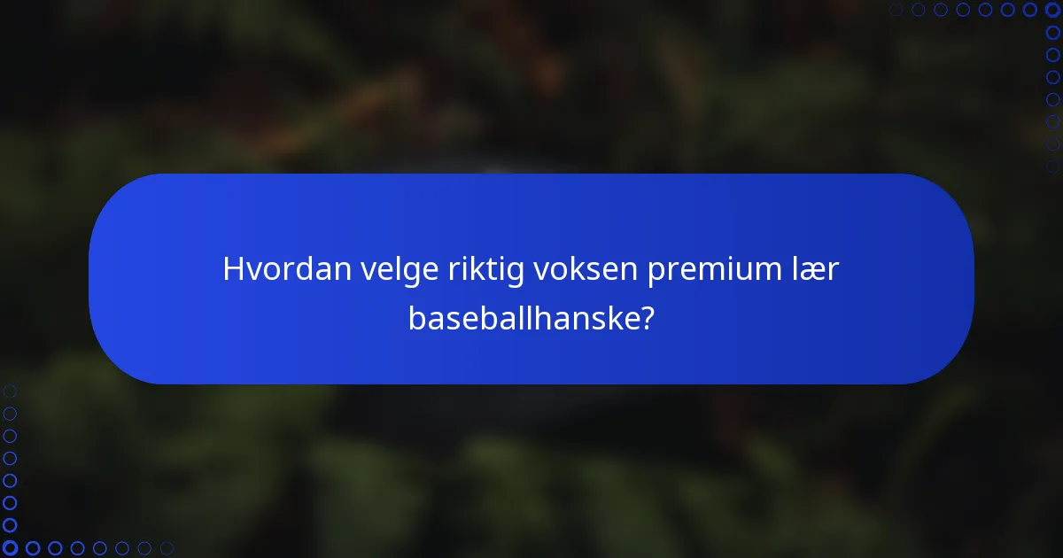 Hvordan velge riktig voksen premium lær baseballhanske?