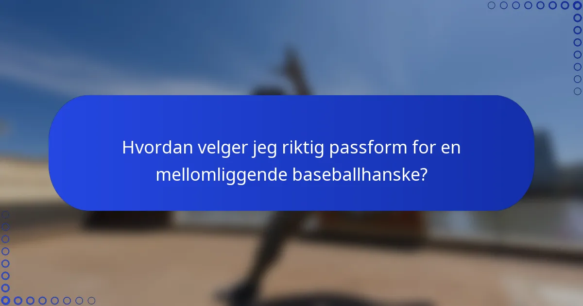 Hvordan velger jeg riktig passform for en mellomliggende baseballhanske?